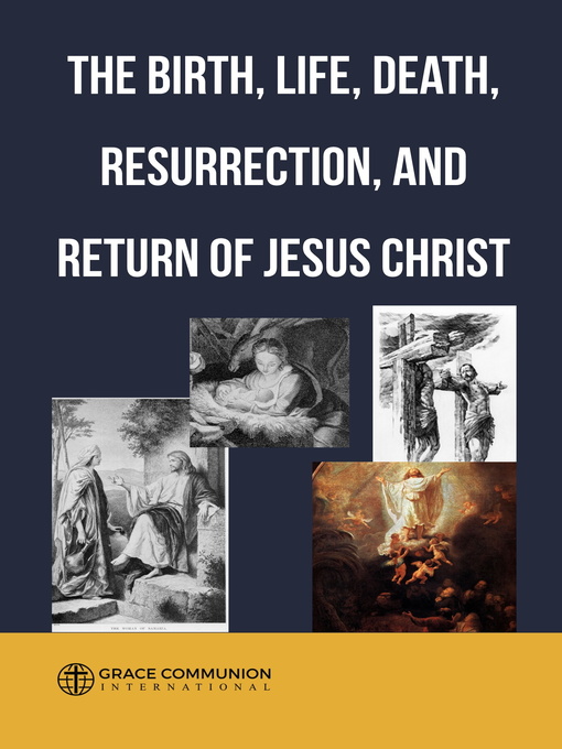 Title details for The Birth, Life, Death, Resurrection and Return of Jesus Christ by Grace Communion International - Wait list